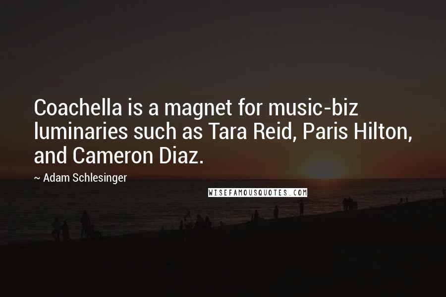 Adam Schlesinger Quotes: Coachella is a magnet for music-biz luminaries such as Tara Reid, Paris Hilton, and Cameron Diaz.