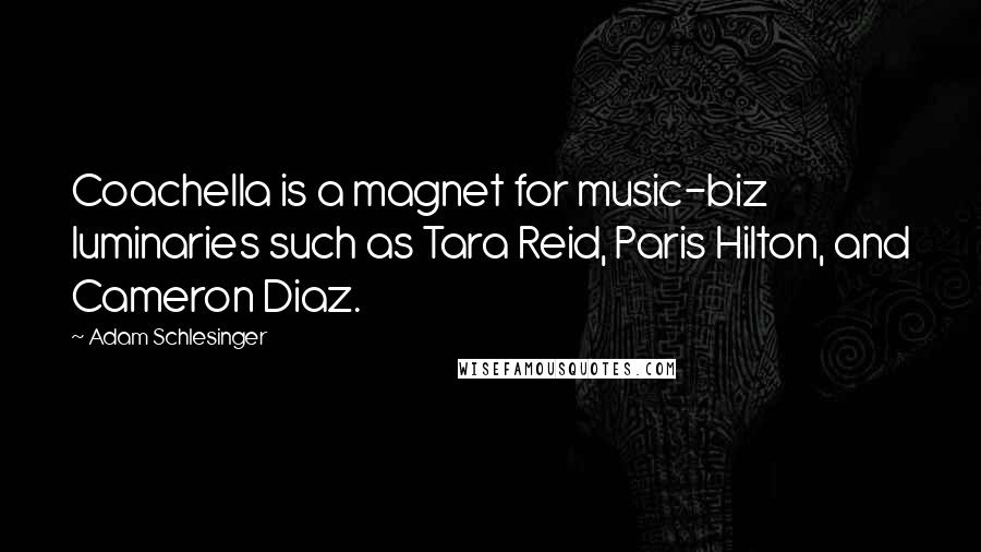 Adam Schlesinger Quotes: Coachella is a magnet for music-biz luminaries such as Tara Reid, Paris Hilton, and Cameron Diaz.