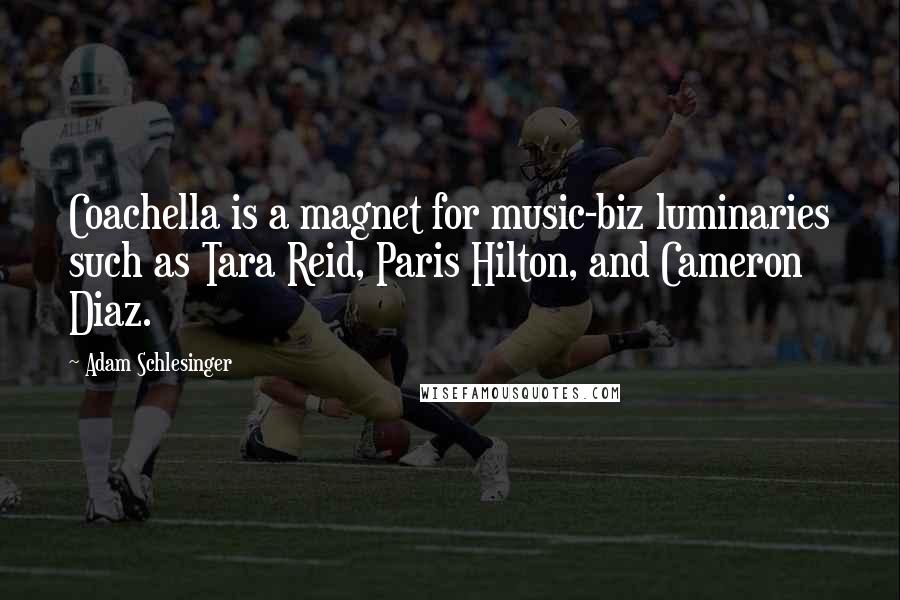 Adam Schlesinger Quotes: Coachella is a magnet for music-biz luminaries such as Tara Reid, Paris Hilton, and Cameron Diaz.