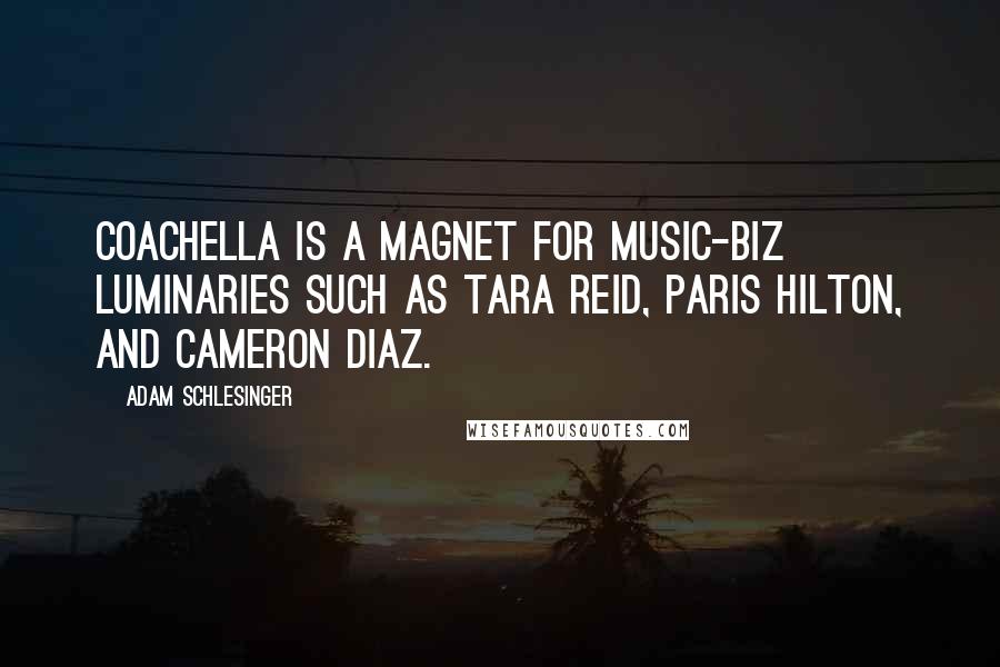 Adam Schlesinger Quotes: Coachella is a magnet for music-biz luminaries such as Tara Reid, Paris Hilton, and Cameron Diaz.