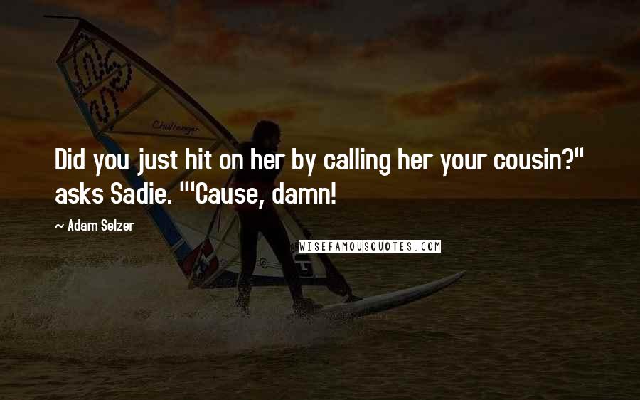 Adam Selzer Quotes: Did you just hit on her by calling her your cousin?" asks Sadie. "'Cause, damn!