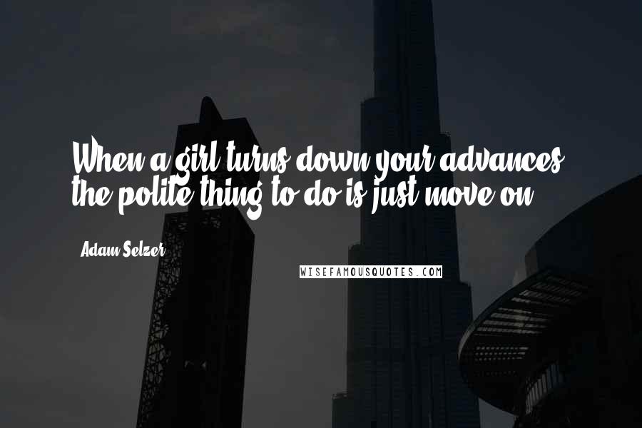 Adam Selzer Quotes: When a girl turns down your advances, the polite thing to do is just move on.