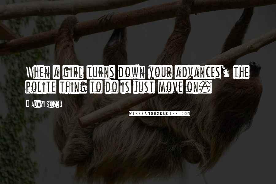 Adam Selzer Quotes: When a girl turns down your advances, the polite thing to do is just move on.