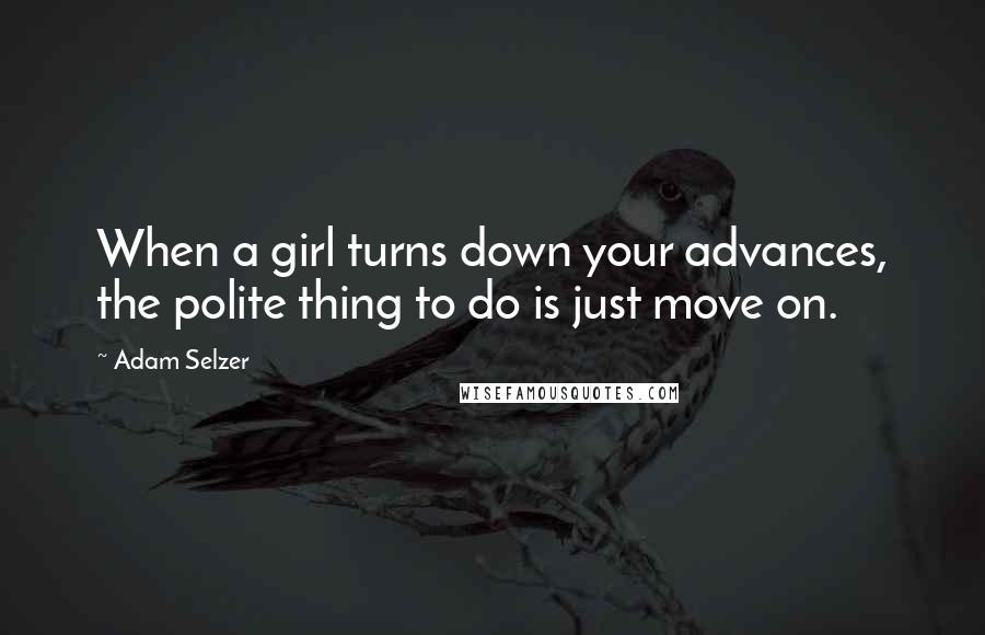 Adam Selzer Quotes: When a girl turns down your advances, the polite thing to do is just move on.