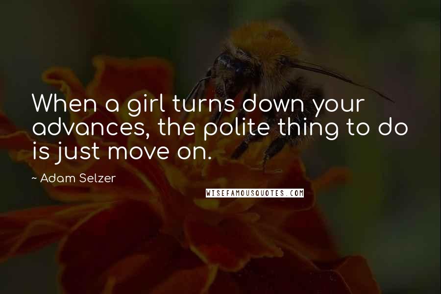 Adam Selzer Quotes: When a girl turns down your advances, the polite thing to do is just move on.