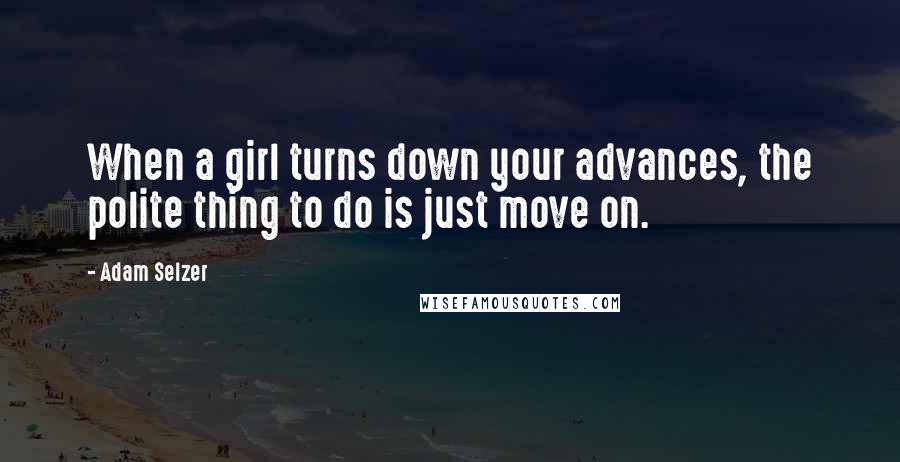 Adam Selzer Quotes: When a girl turns down your advances, the polite thing to do is just move on.