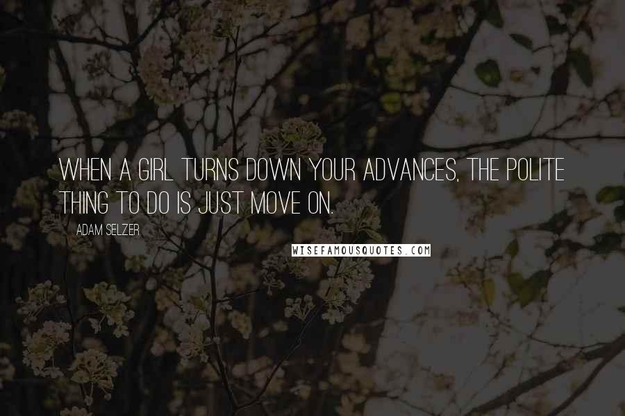 Adam Selzer Quotes: When a girl turns down your advances, the polite thing to do is just move on.