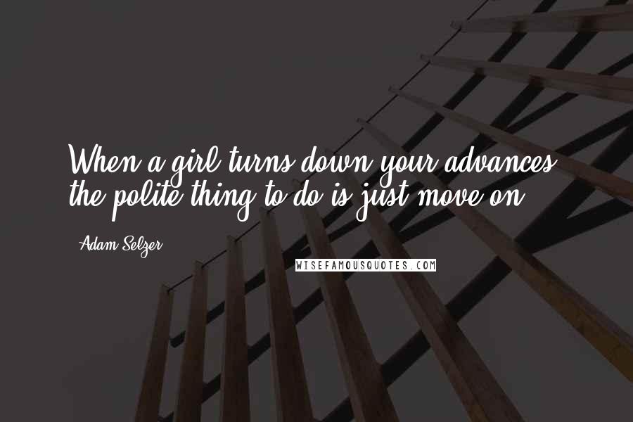 Adam Selzer Quotes: When a girl turns down your advances, the polite thing to do is just move on.