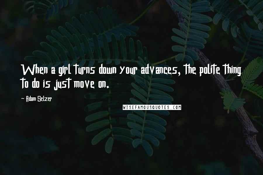 Adam Selzer Quotes: When a girl turns down your advances, the polite thing to do is just move on.