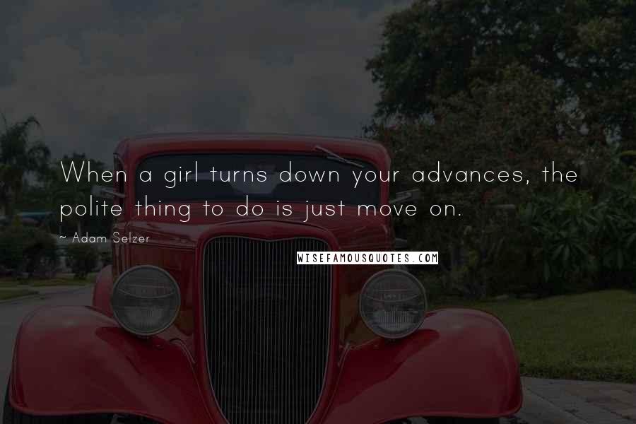 Adam Selzer Quotes: When a girl turns down your advances, the polite thing to do is just move on.