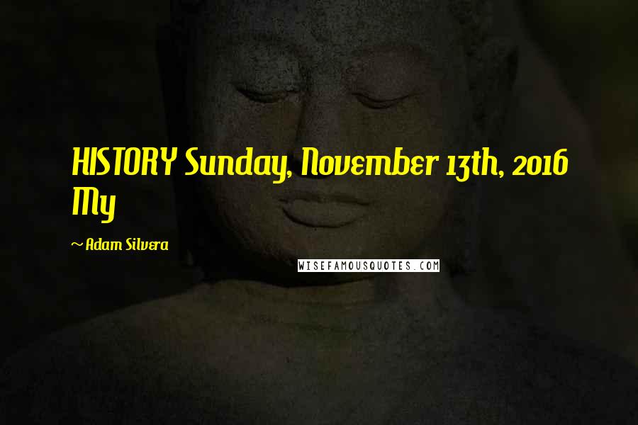 Adam Silvera Quotes: HISTORY Sunday, November 13th, 2016 My