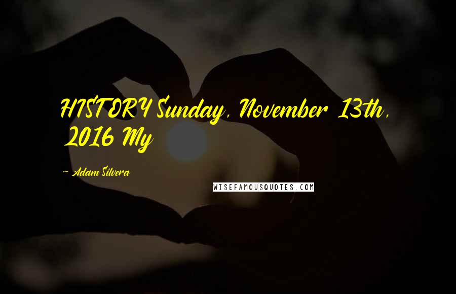 Adam Silvera Quotes: HISTORY Sunday, November 13th, 2016 My