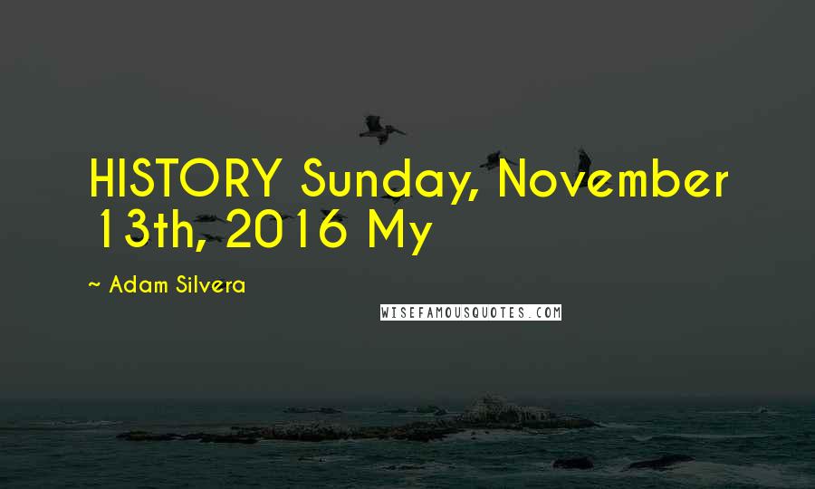 Adam Silvera Quotes: HISTORY Sunday, November 13th, 2016 My