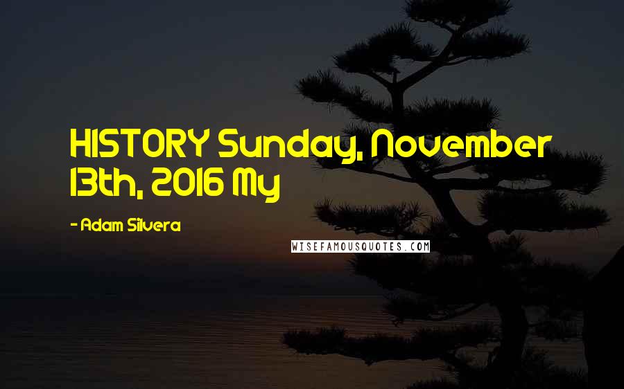 Adam Silvera Quotes: HISTORY Sunday, November 13th, 2016 My