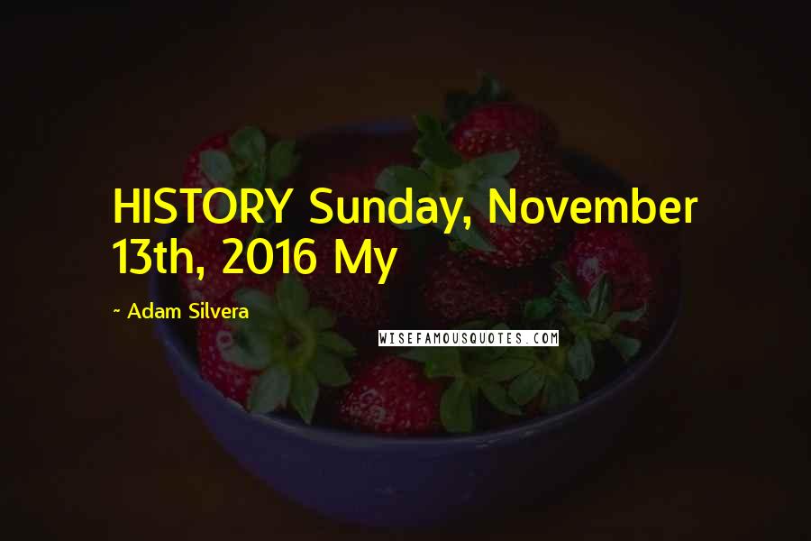 Adam Silvera Quotes: HISTORY Sunday, November 13th, 2016 My