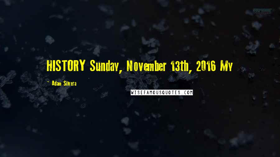Adam Silvera Quotes: HISTORY Sunday, November 13th, 2016 My