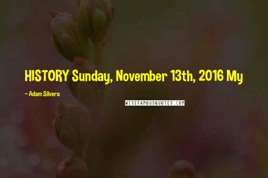 Adam Silvera Quotes: HISTORY Sunday, November 13th, 2016 My