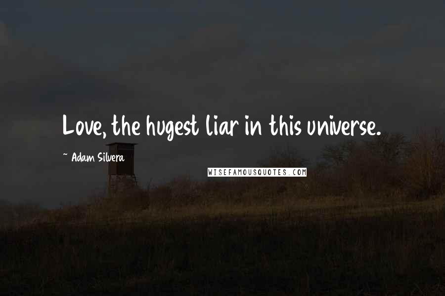 Adam Silvera Quotes: Love, the hugest liar in this universe.