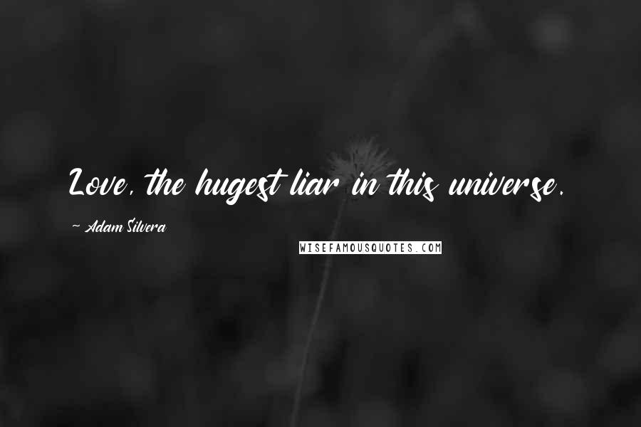 Adam Silvera Quotes: Love, the hugest liar in this universe.