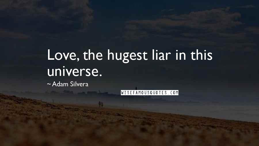 Adam Silvera Quotes: Love, the hugest liar in this universe.