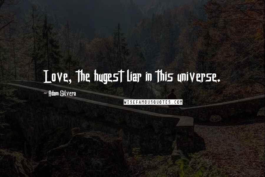 Adam Silvera Quotes: Love, the hugest liar in this universe.