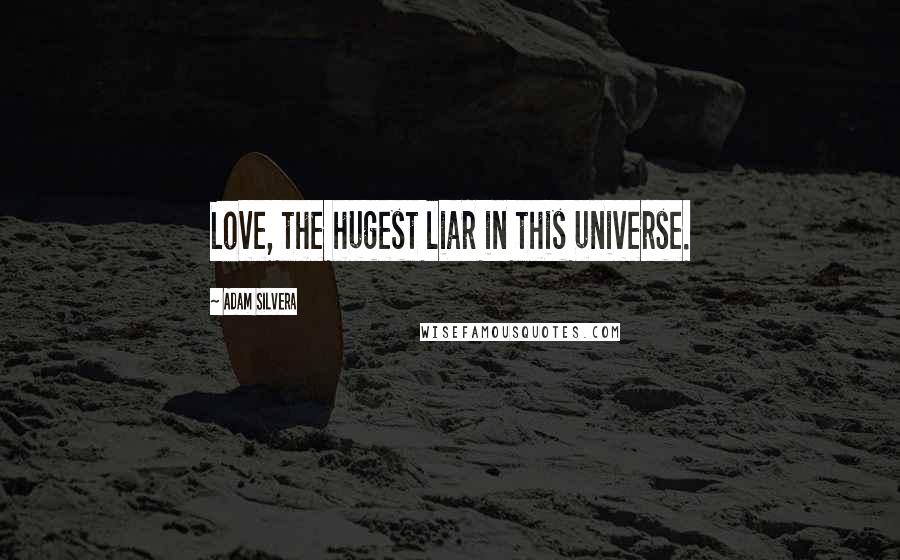 Adam Silvera Quotes: Love, the hugest liar in this universe.