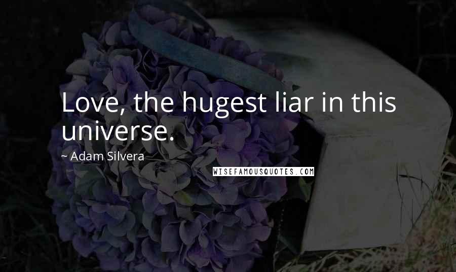 Adam Silvera Quotes: Love, the hugest liar in this universe.