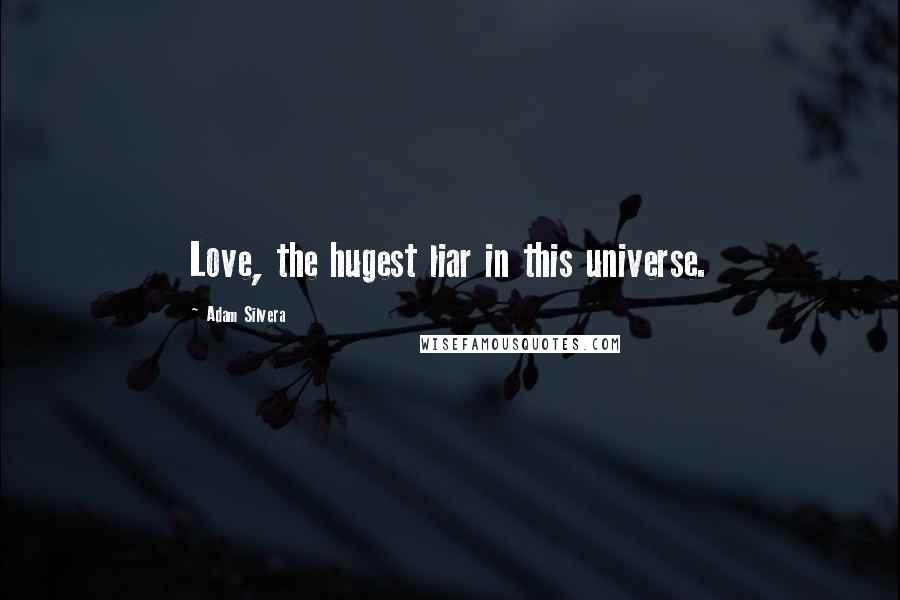 Adam Silvera Quotes: Love, the hugest liar in this universe.