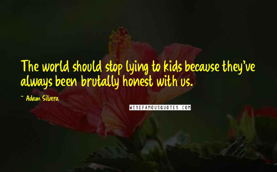 Adam Silvera Quotes: The world should stop lying to kids because they've always been brutally honest with us.