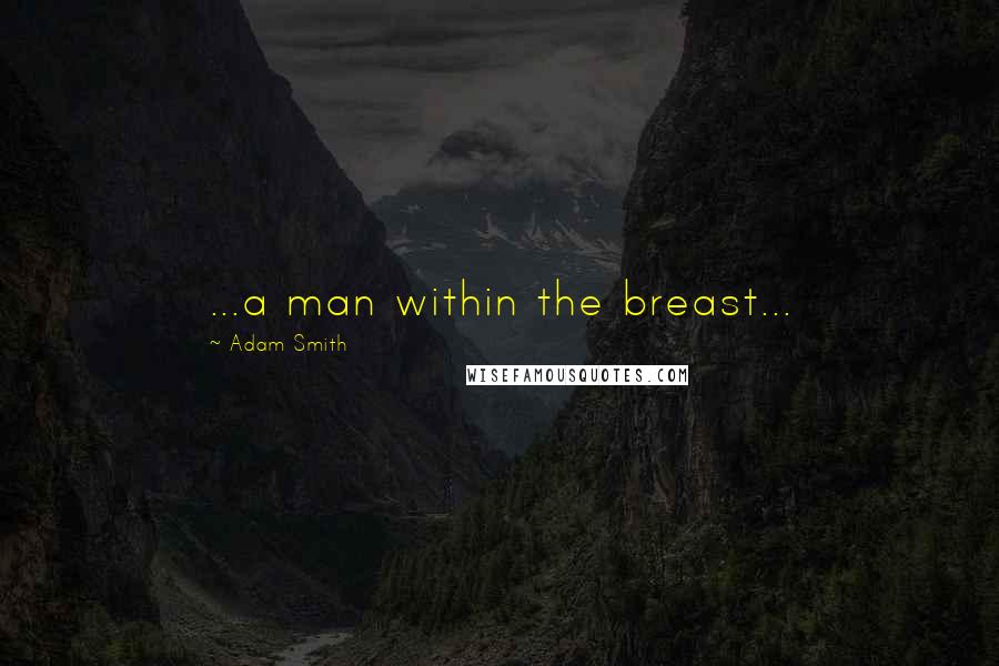 Adam Smith Quotes: ...a man within the breast...
