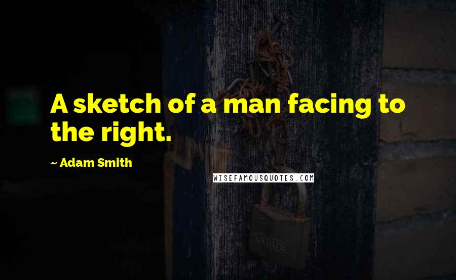 Adam Smith Quotes: A sketch of a man facing to the right.