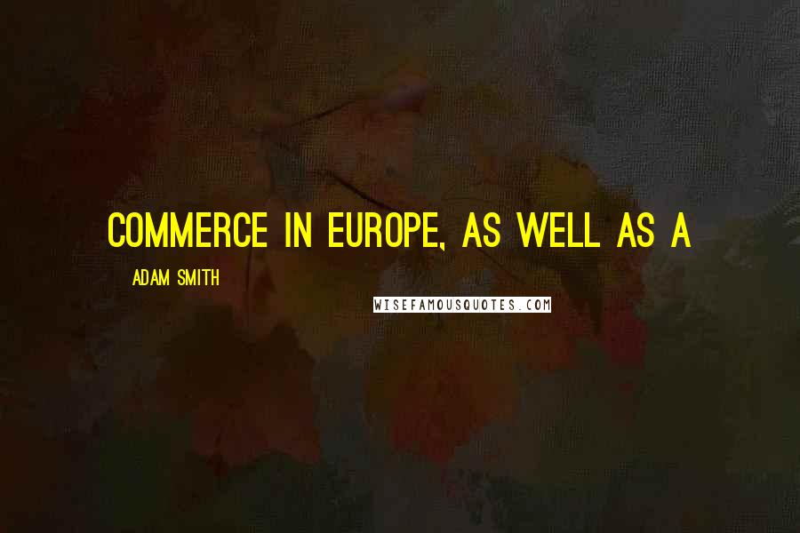 Adam Smith Quotes: commerce in Europe, as well as a