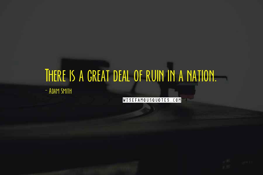 Adam Smith Quotes: There is a great deal of ruin in a nation.
