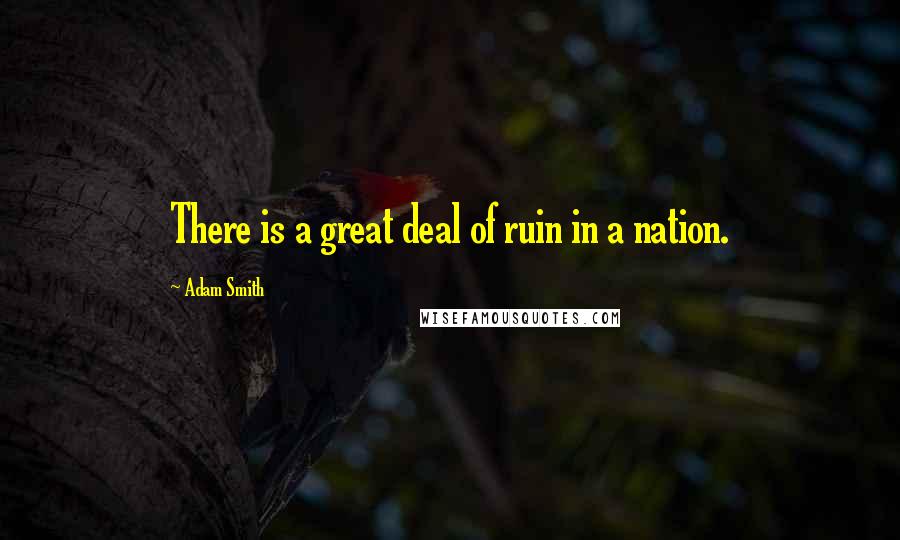 Adam Smith Quotes: There is a great deal of ruin in a nation.