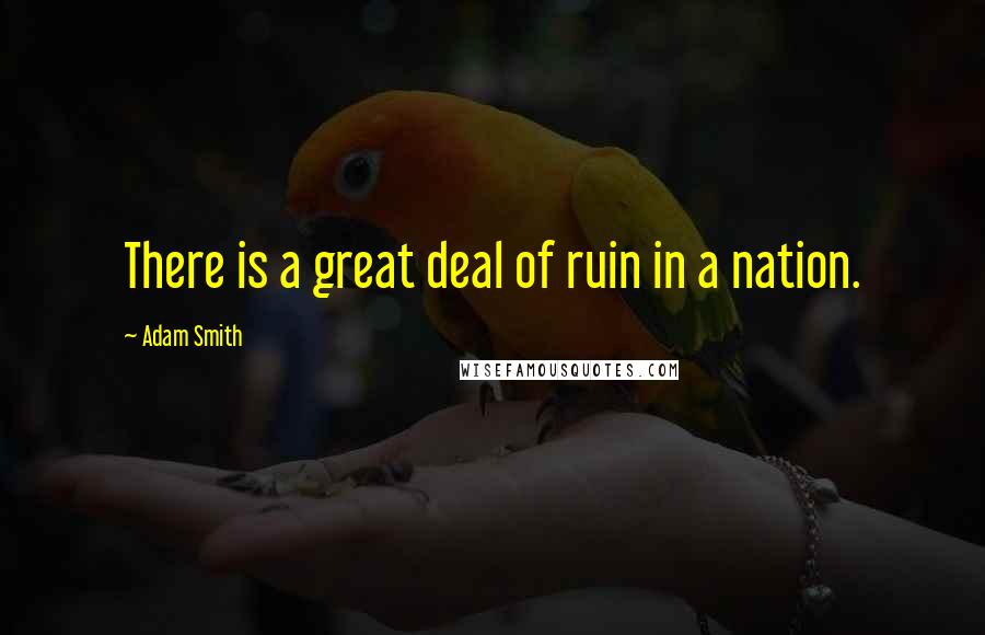 Adam Smith Quotes: There is a great deal of ruin in a nation.