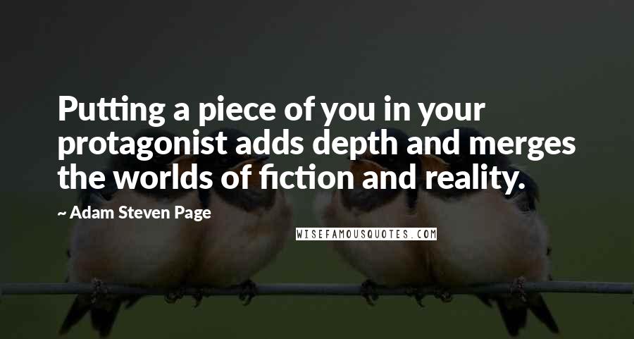 Adam Steven Page Quotes: Putting a piece of you in your protagonist adds depth and merges the worlds of fiction and reality.