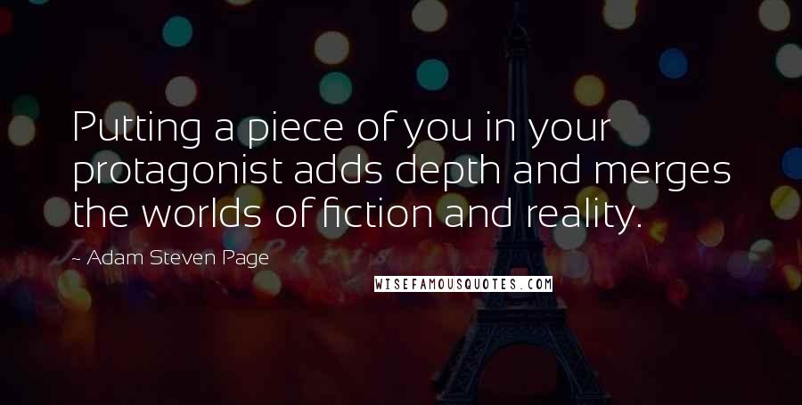 Adam Steven Page Quotes: Putting a piece of you in your protagonist adds depth and merges the worlds of fiction and reality.