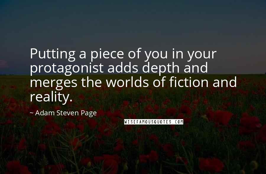 Adam Steven Page Quotes: Putting a piece of you in your protagonist adds depth and merges the worlds of fiction and reality.