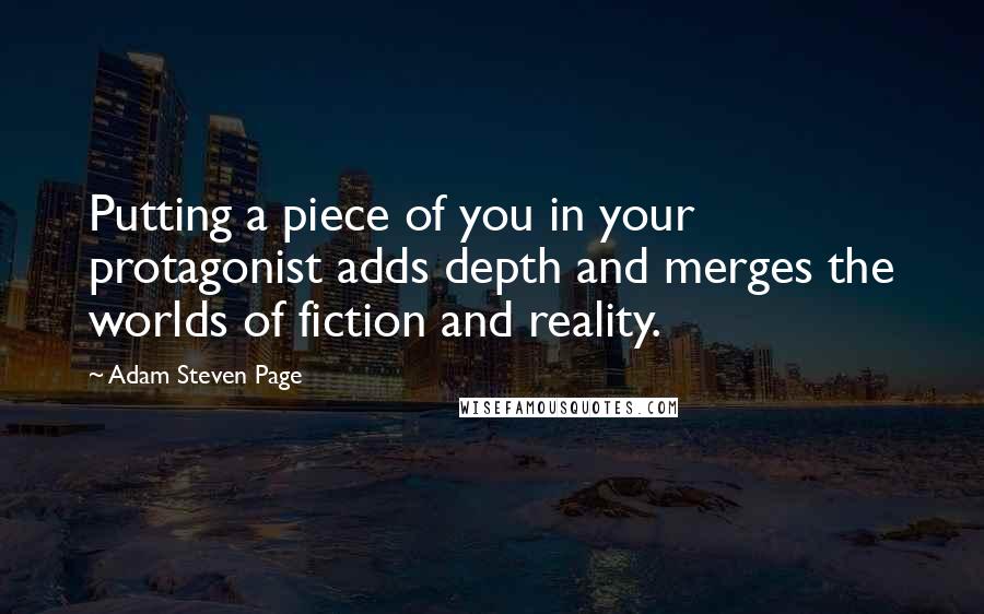 Adam Steven Page Quotes: Putting a piece of you in your protagonist adds depth and merges the worlds of fiction and reality.