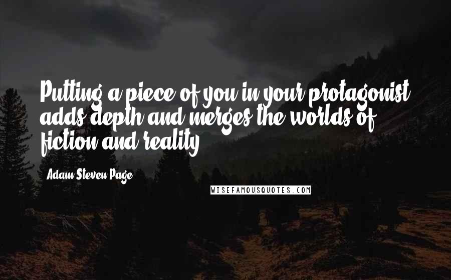 Adam Steven Page Quotes: Putting a piece of you in your protagonist adds depth and merges the worlds of fiction and reality.