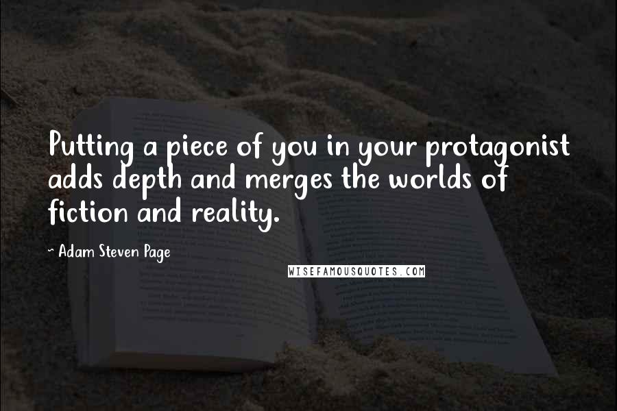 Adam Steven Page Quotes: Putting a piece of you in your protagonist adds depth and merges the worlds of fiction and reality.