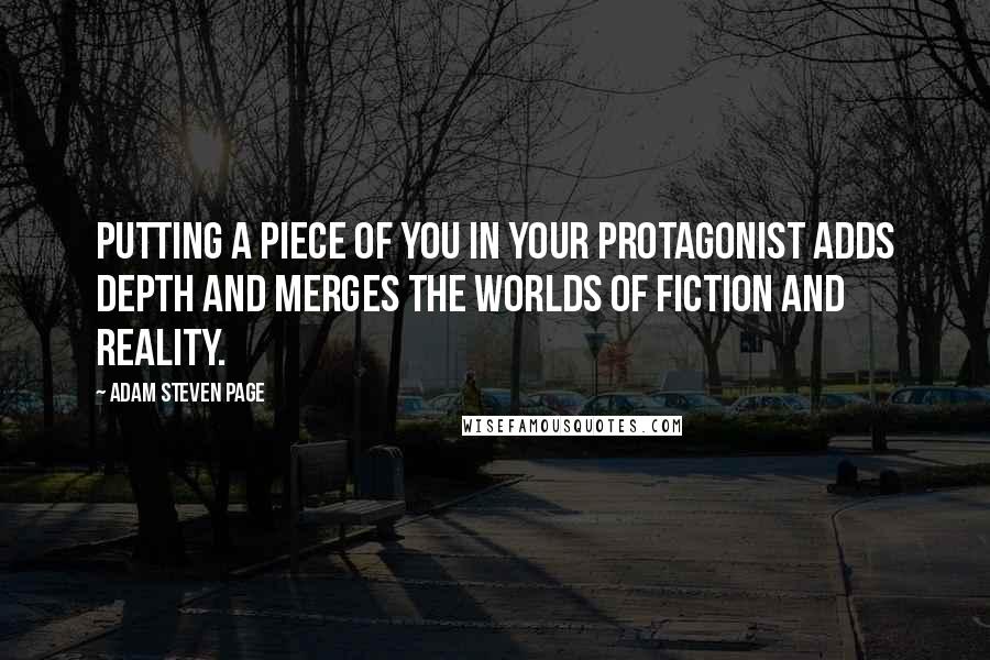 Adam Steven Page Quotes: Putting a piece of you in your protagonist adds depth and merges the worlds of fiction and reality.