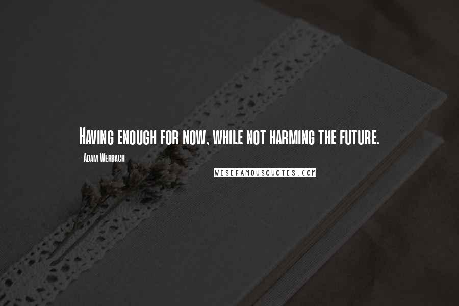 Adam Werbach Quotes: Having enough for now, while not harming the future.