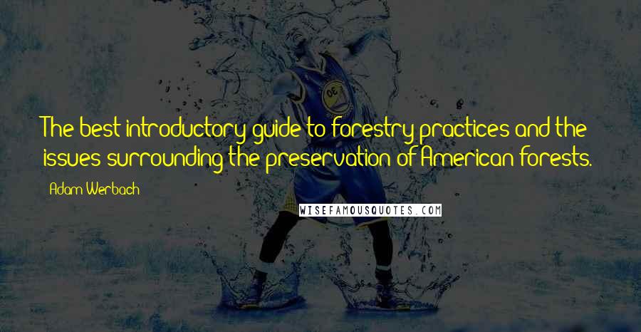 Adam Werbach Quotes: The best introductory guide to forestry practices and the issues surrounding the preservation of American forests.