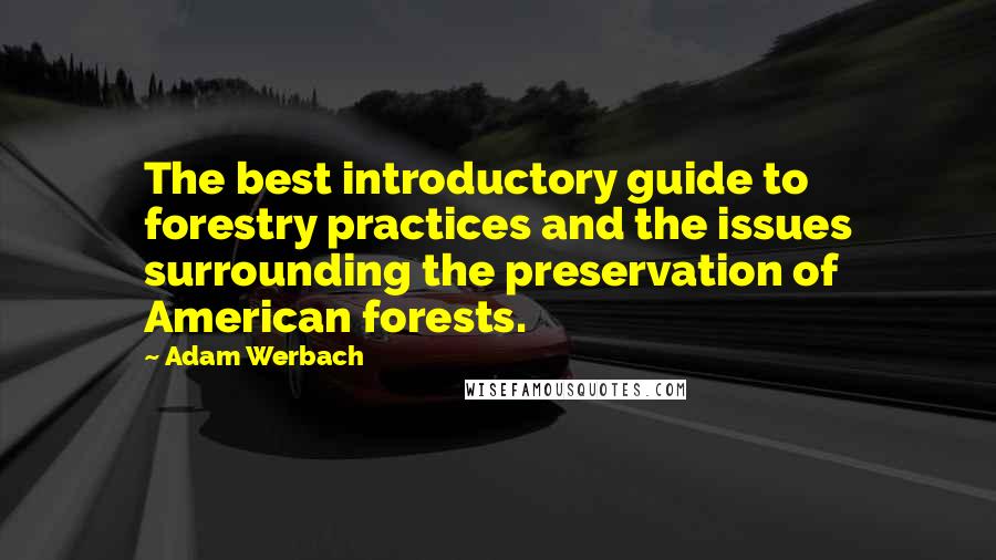 Adam Werbach Quotes: The best introductory guide to forestry practices and the issues surrounding the preservation of American forests.