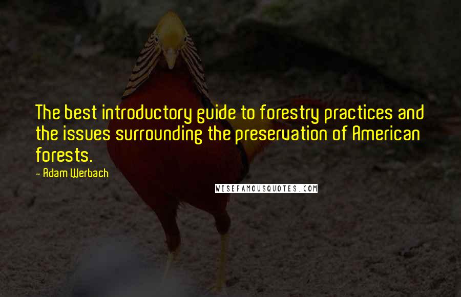 Adam Werbach Quotes: The best introductory guide to forestry practices and the issues surrounding the preservation of American forests.