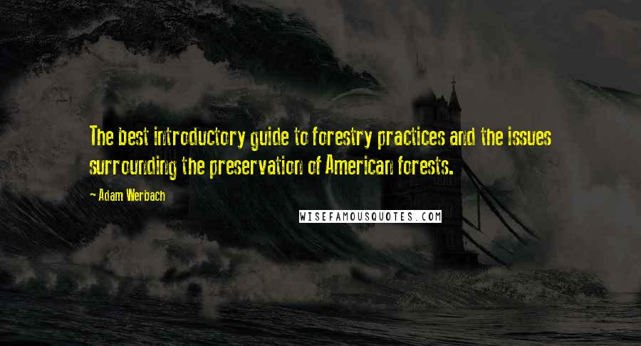 Adam Werbach Quotes: The best introductory guide to forestry practices and the issues surrounding the preservation of American forests.