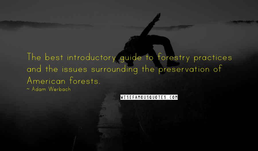 Adam Werbach Quotes: The best introductory guide to forestry practices and the issues surrounding the preservation of American forests.