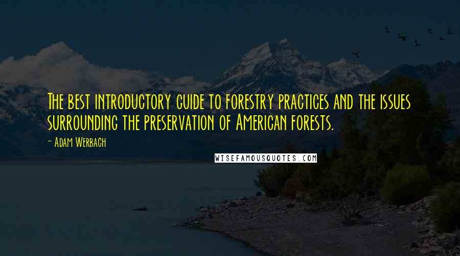 Adam Werbach Quotes: The best introductory guide to forestry practices and the issues surrounding the preservation of American forests.