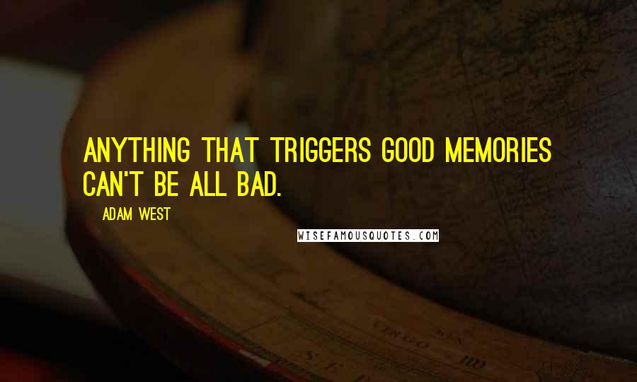 Adam West Quotes: Anything that triggers good memories can't be all bad.